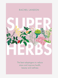 Superherbs: The best adaptogens to reduce stress and improve health, beauty and wellness